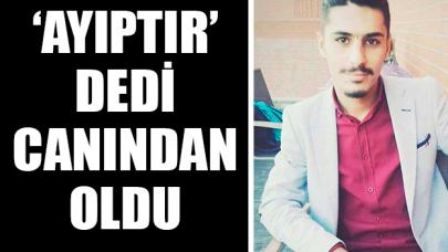 'Ayıptır' dedi canından oldu