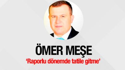 Raporlu dönemde tatile gitme