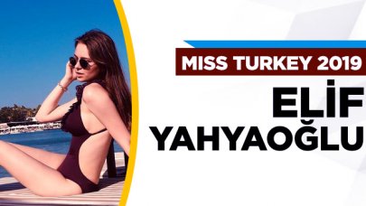 Miss Turkey 2019 finalisti Elif Yahyaoğlu kimdir?