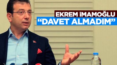 Ekrem İmamoğlu: Davet almadım!