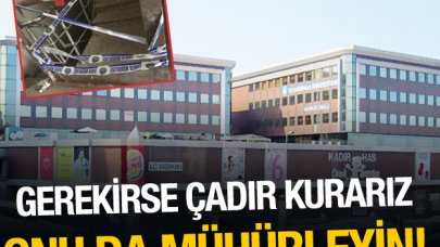 Gerekirse çadır kurarız, onu da mühürleyin!