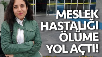 Meslek hastalığı ölüme yol açtı