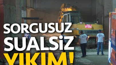 Sorgusuz sualsiz yıkım!