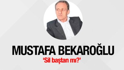 Sil baştan mı?