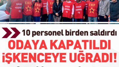 Odaya kapatıldı işkenceye uğradı