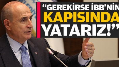 Gerekirse İBB'nin kapısında yatarız