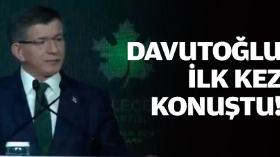 Gelecek Partisi Başkanı Ahmet Davutoğlu ilk kez konuştu