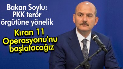 Bakan Soylu: Kıran 11 Operasyonu'nu başlatacağız