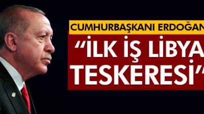 Cumhurbaşkanı Erdoğan: İlk iş Libya teskeresi