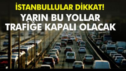 İstanbul'da yarın bu yollar kapalı