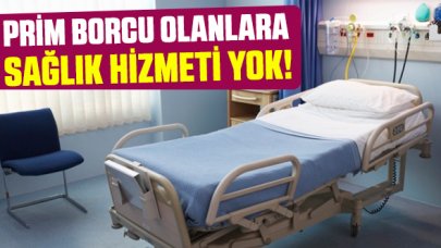 GSS prim borcu olanlara sağlık hizmeti yok!