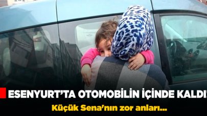 Esenyurt'ta otomobilde unutulan küçük kızın zor anları