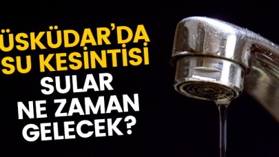 Üsküdar'da su kesintisi! Sular ne zaman gelecek? 1 Şubat Cumartesi