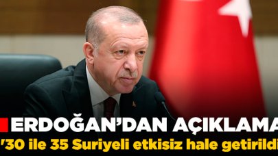 Cumhurbaşkanı Erdoğan: '30 ile 35 Suriyeli etkisiz hale getirildi'