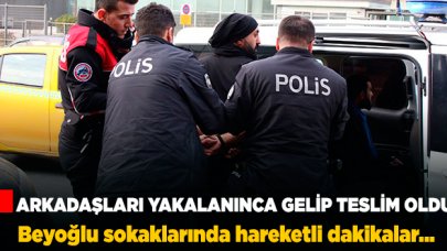 Beyoğlu'nda hareketli dakikalar... Gelip teslim oldu!