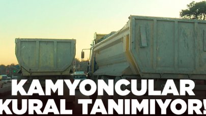 Kamyoncular kural tanımıyor