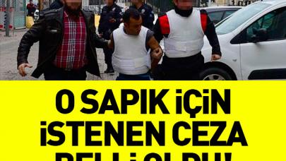 O sapığa istenen ceza belli oldu