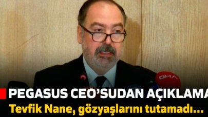 Pegasus Ceo'su Tevfik Nane'den gözüyaşlı açıklama