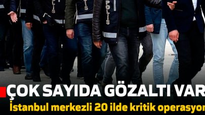 İstanbul merkezli 20 ilde operasyon... Çok sayıda gözaltı!