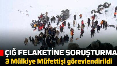 Çığ felaketine soruşturma... 3 Mülkiye Müfettişi görevlendirildi!