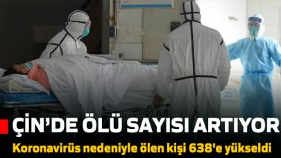 Çin'de ölü sayısı yükseliyor... Rakam 638'e yükseldi!