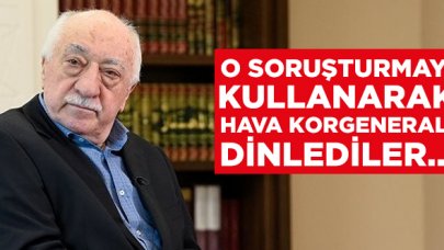 FETÖ, Yazıcıoğlu soruşturmasını kullanarak Hava Korgenerali dinlemiş