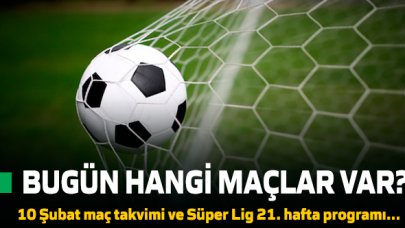 Bugün hangi maçlar var? İşte 10 Şubat  maç takvimi ve Süper Lig 21. hafta programı