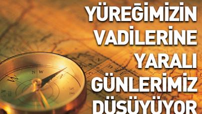 Yüreğimizin vadilerine yaralı günlerimiz düşüyor!