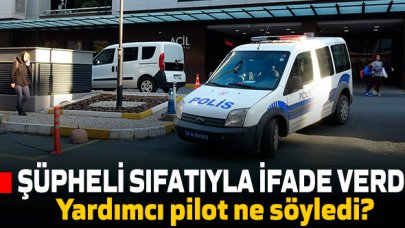 Yardımcı pilotun 'şüpheli' sıfatıyla ifadesi alındı