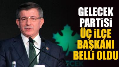 Gelecek Partisi'nde üç ilçe başkanı belli oldu