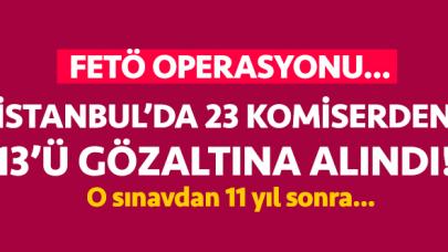 İstanbul'da FETÖ operasyonu! 2'si aktif 23 komiserden 13'ü gözaltında