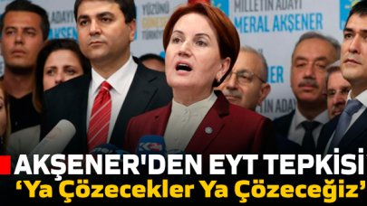 Akşener'den EYT tekpisi... EYT Sorununu Ya Çözecekler Ya Çözeceğiz'