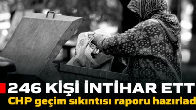 CHP'den geçim sıkıntısı raporu: 246 intihar!