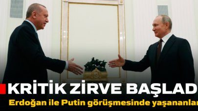 Erdoğan Putin görüşmesi başladı | Kritik görüşmede neler oluyor