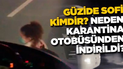 Güzide Sofi kimdir? Neden karantina otobüsünden indirildi