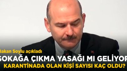 Soylu'dan açıklama: Sokağa çıkma yasağı mı geliyor? Karantinada olanların net sayısı kaç oldu?