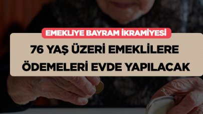 76 yaş üzeri emeklilere istemeleri halinde ödemeleri evlerinde yapılacak