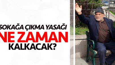 Sokağa çıkma yasağı ne zaman kalkacak (bitecek)?