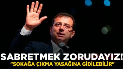 İmamoğlu: Sokağa çıkma yasağı gelebilir