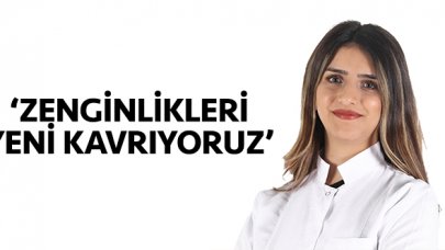 Zenginliklerimizi yeni kavrıyoruz