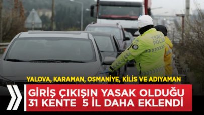 Giriş çıkışın yasak olduğu 31 kente 5 il daha dahil oldu