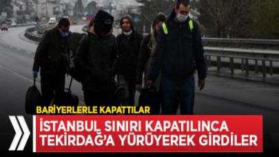 İstanbul sınırı kapatılınca Tekirdağ'a yürüyerek girdiler