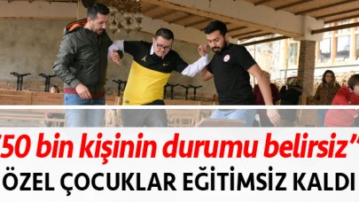 Özel çocuklar eğitimsiz kaldı