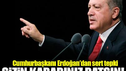 Erdoğan'dan sert tepki: Kararınız batsın