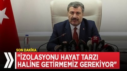 Son dakika... Bakan Koca: İzolasyon kuralını hayat tarzı haline getirmemiz gerekiyor