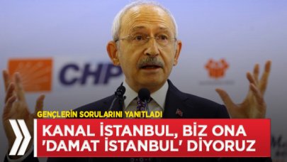 Kılıçdaroğlu: Kanal İstanbul, biz ona 'damat İstanbul' diyoruz