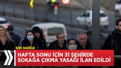 Son dakika! Hafta sonu için 31 şehirde sokağa çıkma yasağı ilan edildi| Hangi illerde sokağa çıkma yasağı ilan edildi?