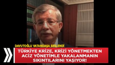 Davutoğlu: Krizi yönetmekten aciz yönetimle yakalanmanın sıkıntılarını yaşıyoruz