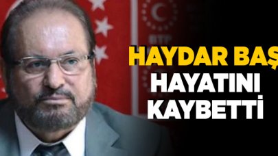 BTP Genel Başkanı Haydar Baş hayatını kaybetti! Haydar Baş kimdir?