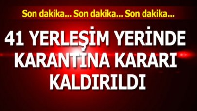 Son dakika... 41 yerleşim yerinde karantina kararı kaldırıldı